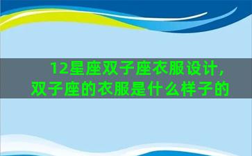 12星座双子座衣服设计,双子座的衣服是什么样子的