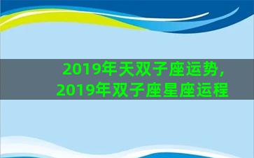 2019年天双子座运势,2019年双子座星座运程