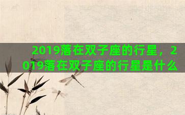 2019落在双子座的行星，2019落在双子座的行星是什么