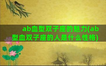 ab血型双子座的魅力(ab型血双子座的人是什么性格)