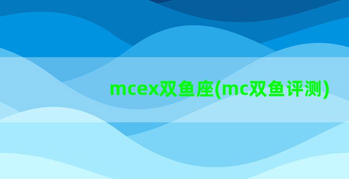 mcex双鱼座(mc双鱼评测)