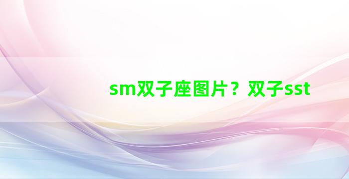 sm双子座图片？双子sst