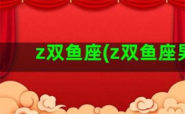z双鱼座(z双鱼座男)