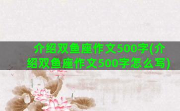 介绍双鱼座作文500字(介绍双鱼座作文500字怎么写)