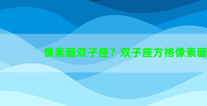 像素画双子座？双子座方格像素画