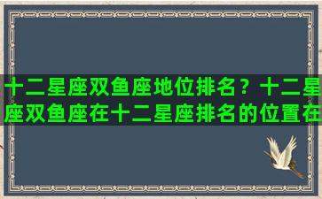 十二星座双鱼座地位排名？十二星座双鱼座在十二星座排名的位置在哪