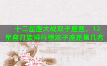 十二星座大战双子座回，12星座打架排行榜双子座是第几名