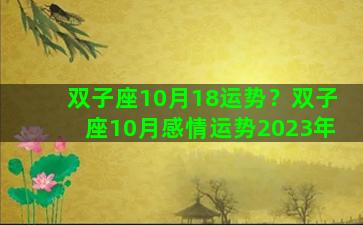 双子座10月18运势？双子座10月感情运势2023年