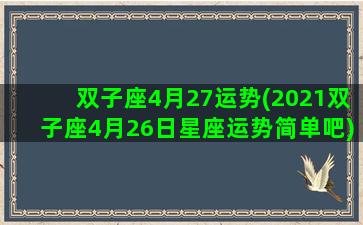 双子座4月27运势(2021双子座4月26日星座运势简单吧)