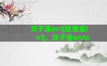双子座enfj巨蟹座infj，双子座enfp