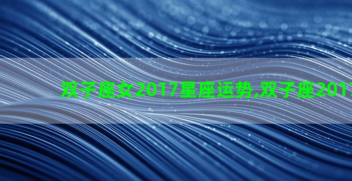 双子座女2017星座运势,双子座2017年运势