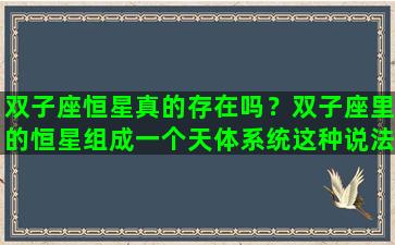 双子座恒星真的存在吗？双子座里的恒星组成一个天体系统这种说法对吗