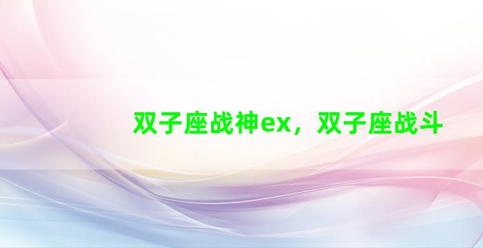双子座战神ex，双子座战斗