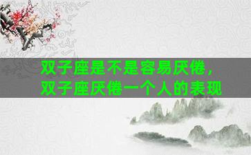 双子座是不是容易厌倦，双子座厌倦一个人的表现