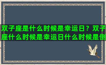 双子座是什么时候是幸运日？双子座什么时候是幸运日什么时候是倒霉日