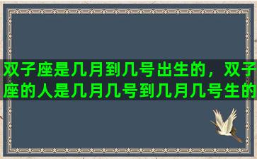 双子座是几月到几号出生的，双子座的人是几月几号到几月几号生的