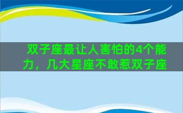 双子座最让人害怕的4个能力，几大星座不敢惹双子座