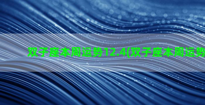 双子座本周运势12.4(双子座本周运势星座屋)