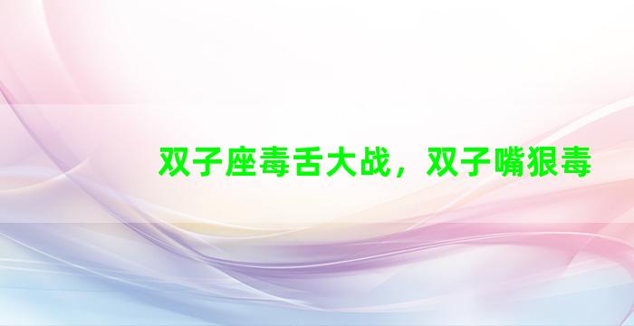 双子座毒舌大战，双子嘴狠毒