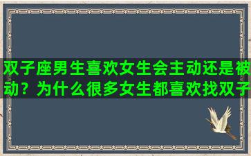 双子座男生喜欢女生会主动还是被动？为什么很多女生都喜欢找双子座男生谈恋爱