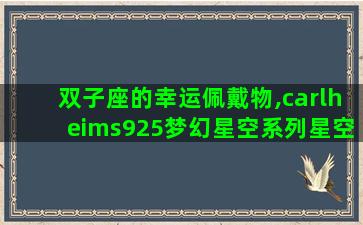 双子座的幸运佩戴物,carlheims925梦幻星空系列星空物语双子星手链怎么戴 双子座的幸运佩戴物,carlheims925梦幻星空系列星空物语双子星手链怎么戴