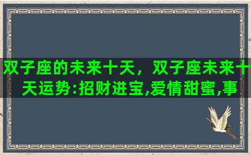 双子座的未来十天，双子座未来十天运势:招财进宝,爱情甜蜜,事事顺心