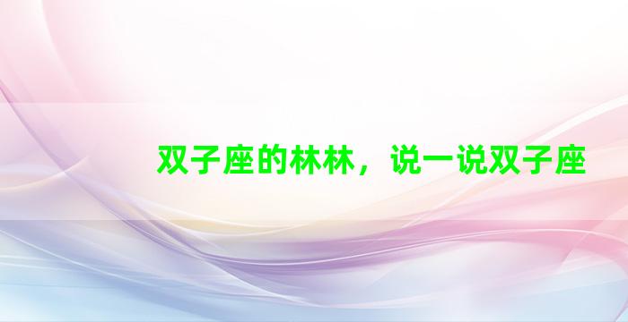 双子座的林林，说一说双子座