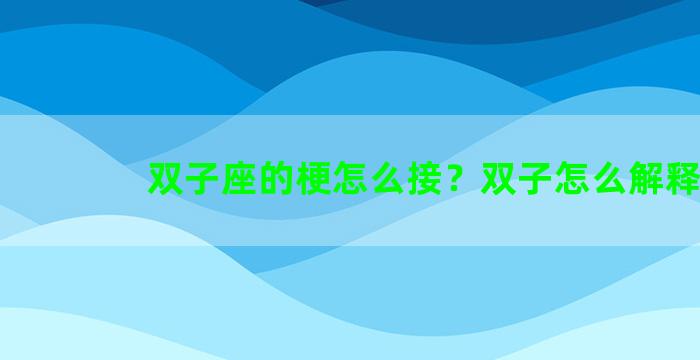 双子座的梗怎么接？双子怎么解释