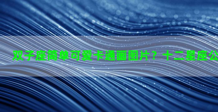 双子座简单可爱卡通画图片？十二星座公主素描简单