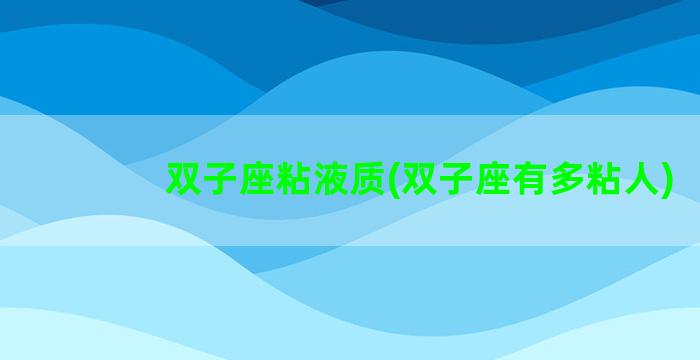 双子座粘液质(双子座有多粘人)