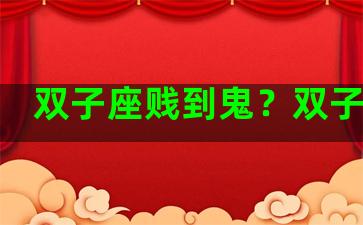 双子座贱到鬼？双子座狠