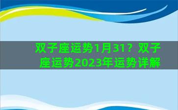 双子座运势1月31？双子座运势2023年运势详解