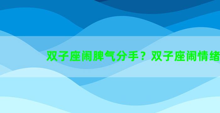 双子座闹脾气分手？双子座闹情绪