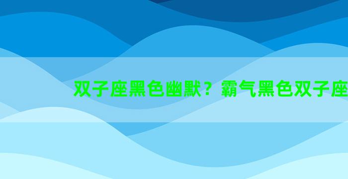 双子座黑色幽默？霸气黑色双子座