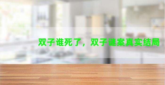 双子谁死了，双子谜案真实结局
