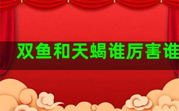 双鱼和天蝎谁厉害谁最狠