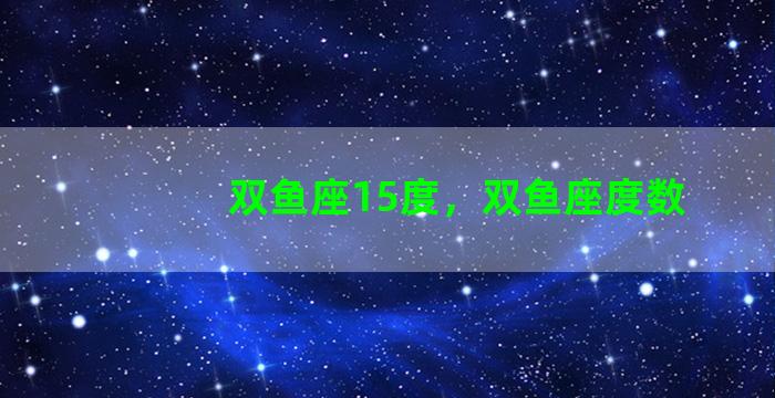 双鱼座15度，双鱼座度数