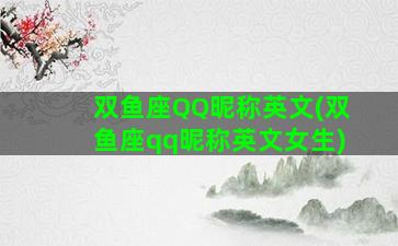 双鱼座QQ昵称英文(双鱼座qq昵称英文女生)