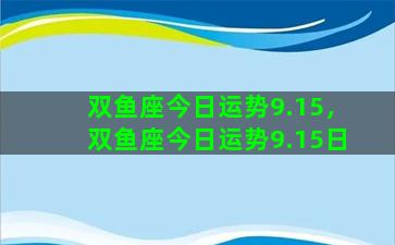 双鱼座今日运势9.15，双鱼座今日运势9.15日