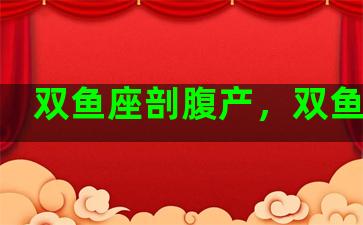 双鱼座剖腹产，双鱼座生