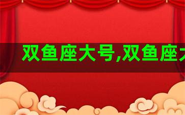 双鱼座大号,双鱼座大爷