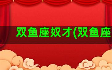 双鱼座奴才(双鱼座怂)