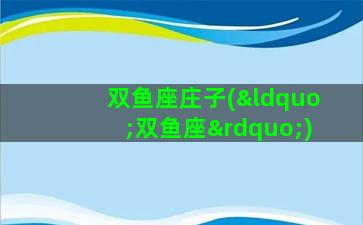 双鱼座庄子(“双鱼座”)