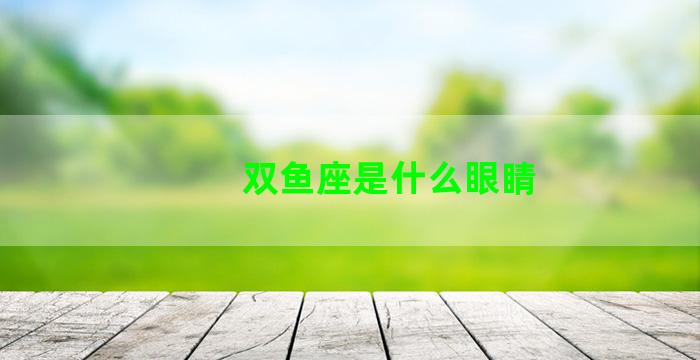 双鱼座是什么眼睛