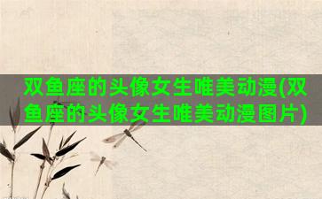 双鱼座的头像女生唯美动漫(双鱼座的头像女生唯美动漫图片)