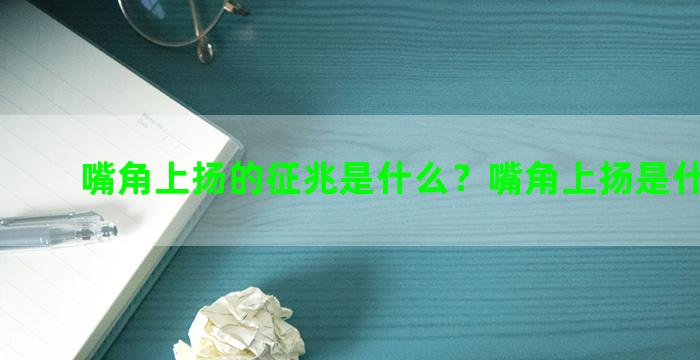 嘴角上扬的征兆是什么？嘴角上扬是什么唇形