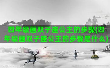 四年级画双子座公主的步骤(四年级画双子座公主的步骤是什么)