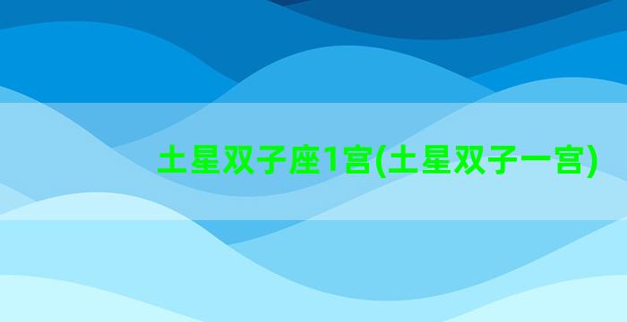 土星双子座1宫(土星双子一宫)