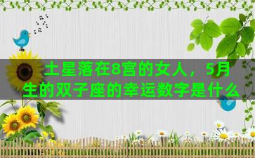 土星落在8宫的女人，5月生的双子座的幸运数字是什么