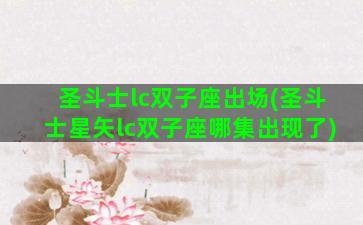 圣斗士lc双子座出场(圣斗士星矢lc双子座哪集出现了)